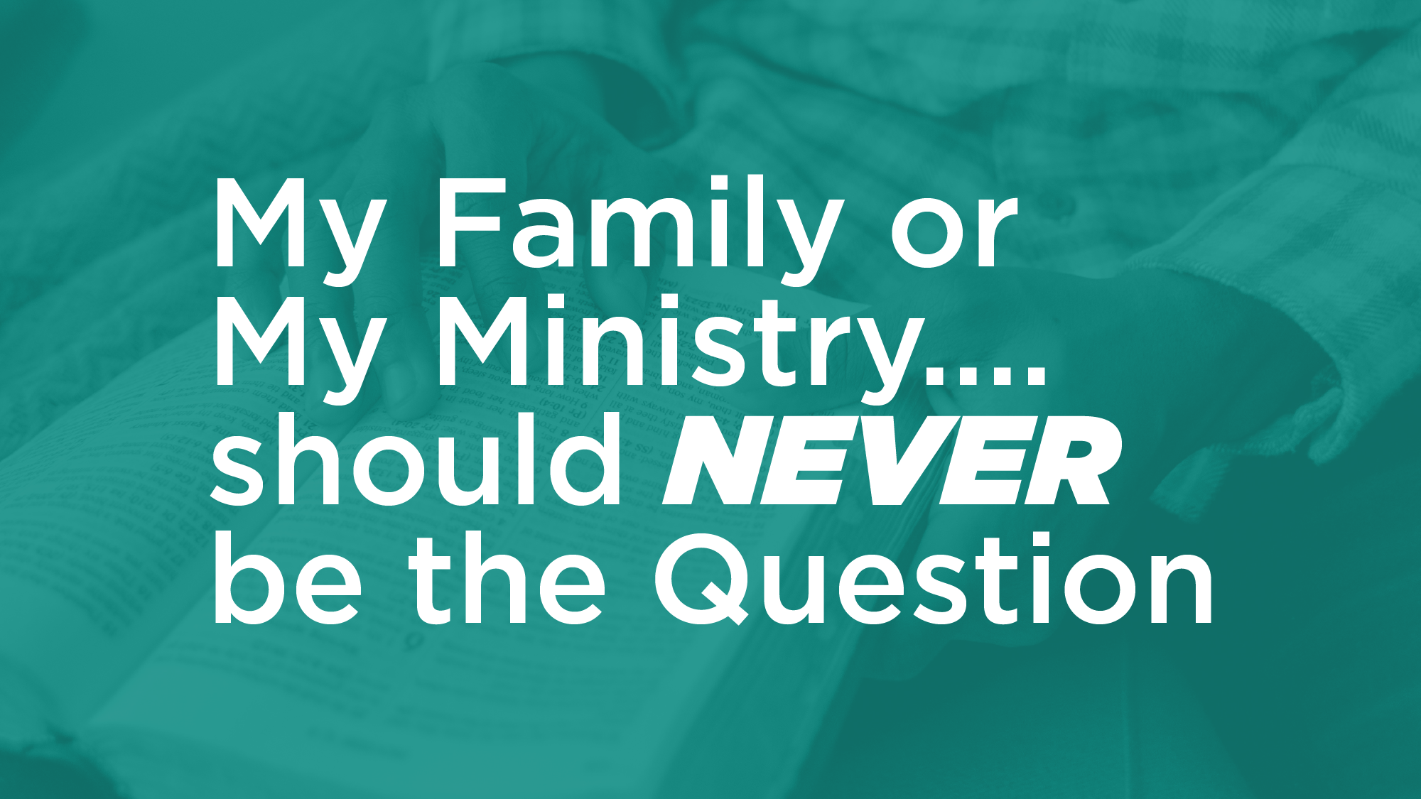 My Family or My Ministry…Should NEVER Be The Question