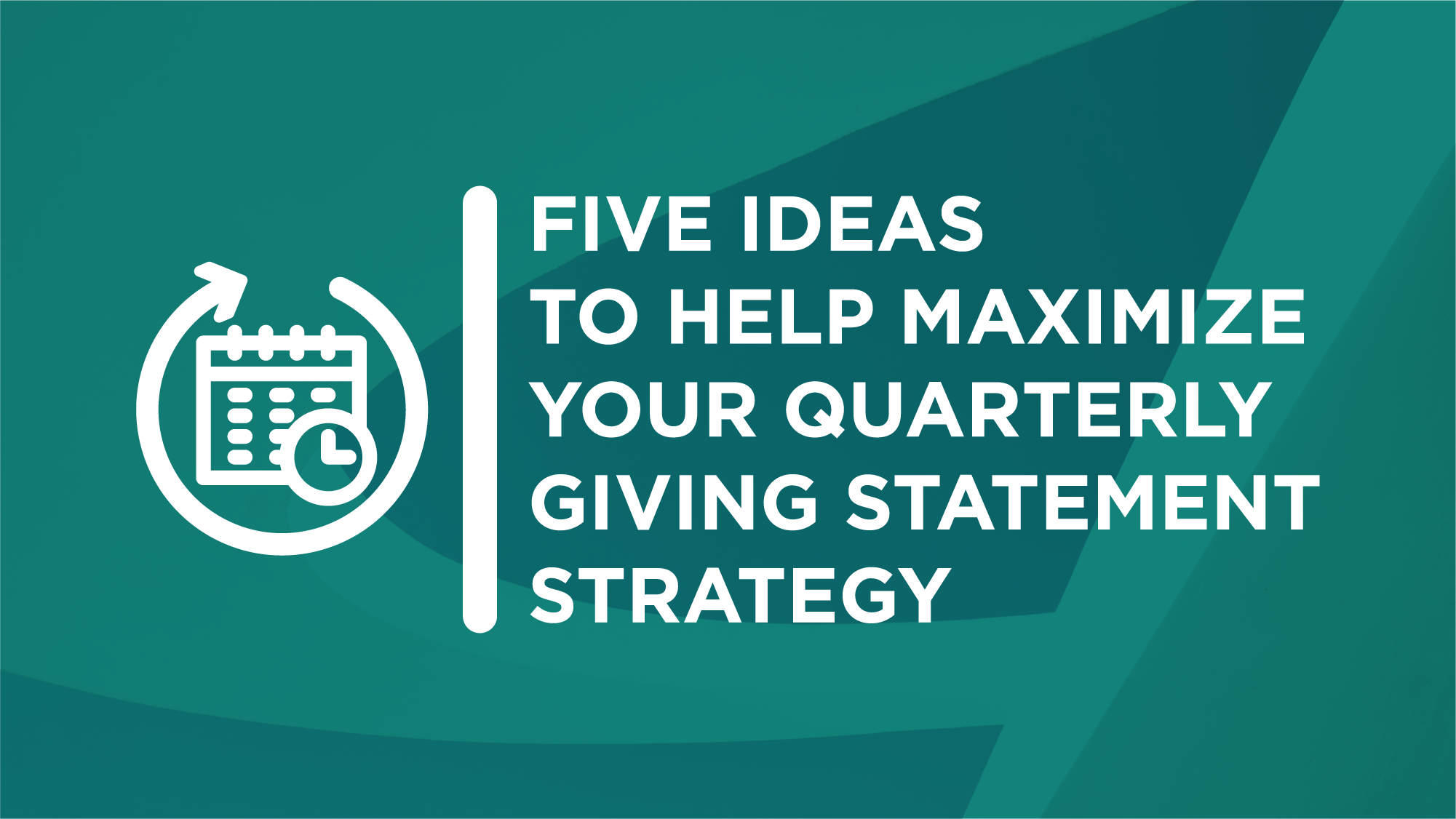 Five Ideas to Help Maximize Your Quarterly Giving Statement Strategy
