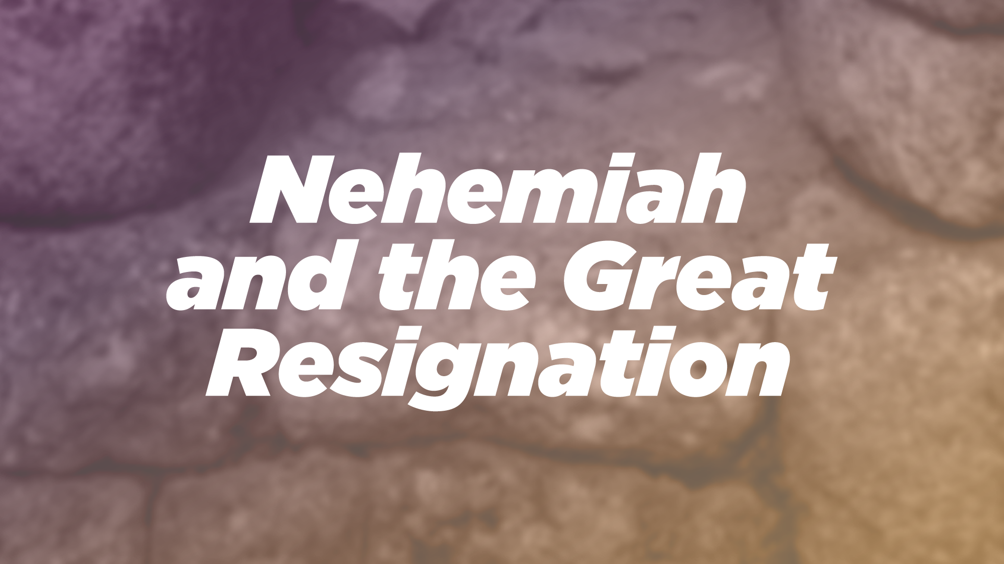 Nehemiah and the Great Resignation
